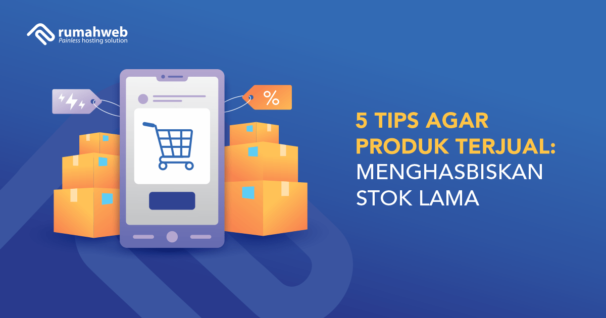 5 Tips Pemasaran Produk Terbaik Untuk Menghabiskan Stok Lama