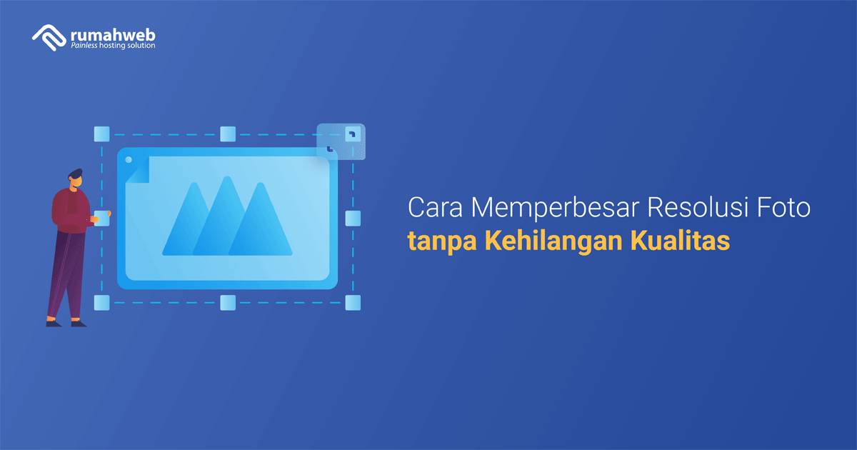 Cara Memperbesar Resolusi Foto tanpa Kehilangan Kualitas