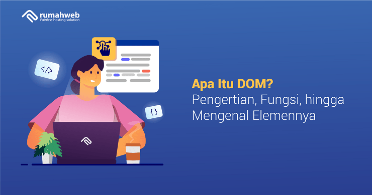 Apa Itu DOM Pengertian, Fungsi, hingga Mengenal Elemennya